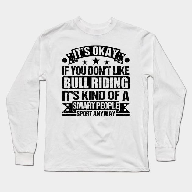 Bull riding Lover  It's Okay If You Don't Like Bull riding It's Kind Of A Smart People Sports Anyway Long Sleeve T-Shirt by Benzii-shop 